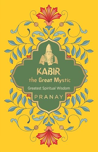 Kabir, the Great Mystic, Greatest Spiritual Wisdom