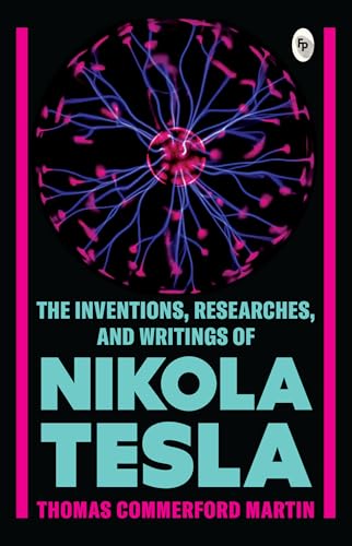 The Inventions, Researches, and Writings of Nikola Tesla